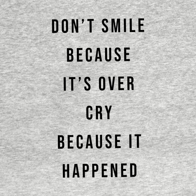 Don't Smile Because It's Over, Cry Because It Happened by quoteee